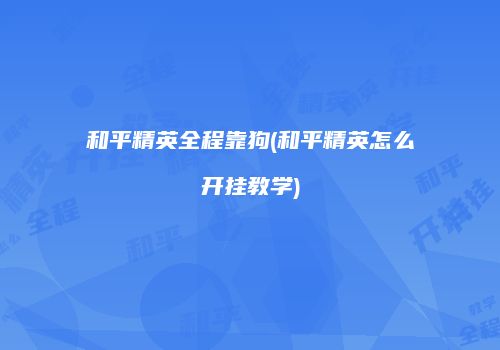 和平精英全程靠狗(和平精英怎么开挂教学)