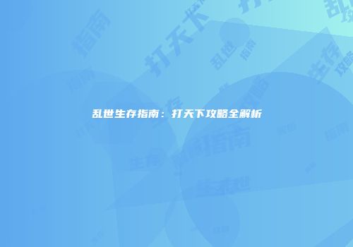 乱世生存指南：打天下攻略全解析