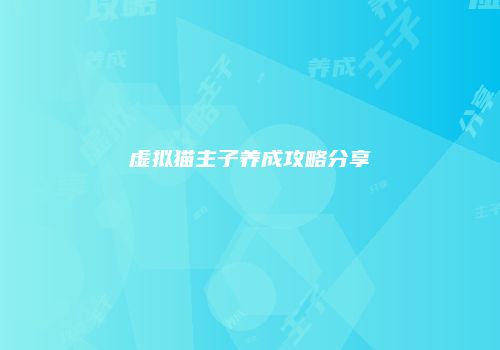 虚拟猫主子养成攻略分享