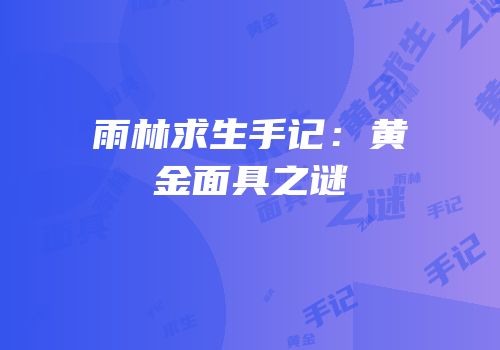 雨林求生手记：黄金面具之谜