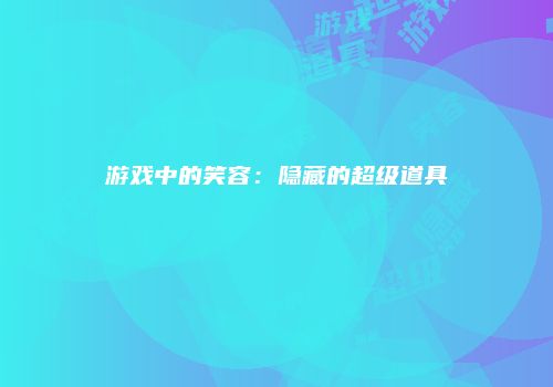 游戏中的笑容：隐藏的超级道具