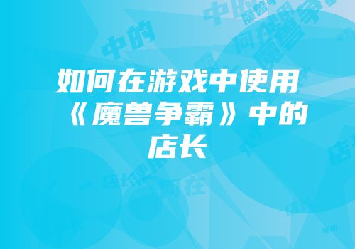如何在游戏中使用《魔兽争霸》中的店长