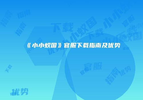《小小蚁国》官服下载指南及优势