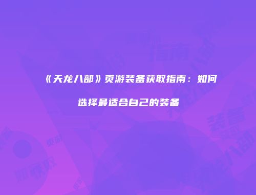 《天龙八部》页游装备获取指南：如何选择最适合自己的装备
