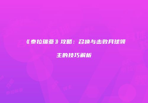 《泰拉瑞亚》攻略：召唤与击败月球领主的技巧解析