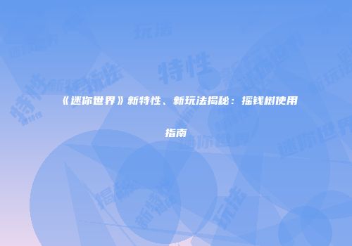 《迷你世界》新特性、新玩法揭秘：摇钱树使用指南
