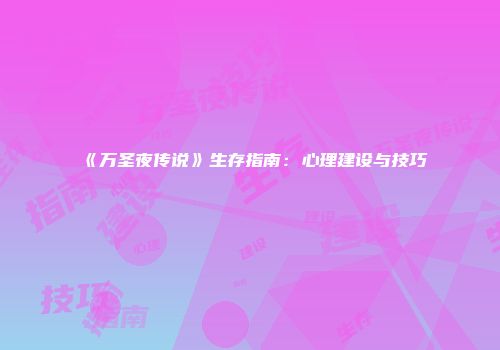 《万圣夜传说》生存指南：心理建设与技巧