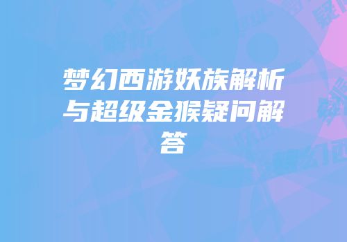 梦幻西游妖族解析与超级金猴疑问解答