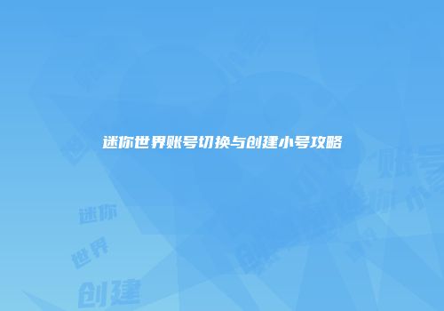 迷你世界账号切换与创建小号攻略