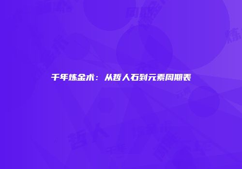 千年炼金术：从哲人石到元素周期表