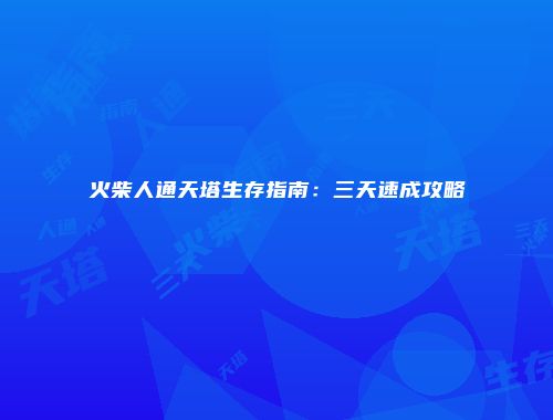 火柴人通天塔生存指南：三天速成攻略
