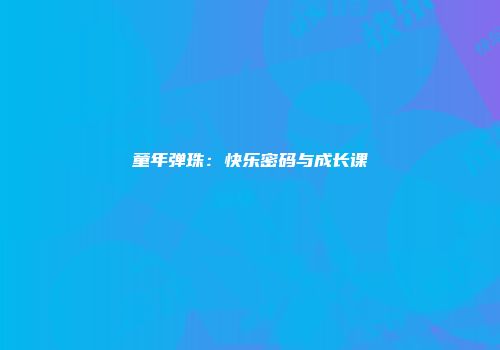 童年弹珠：快乐密码与成长课