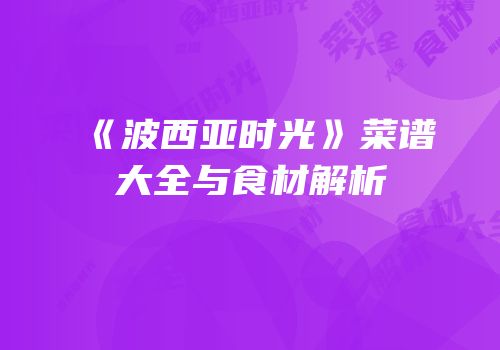 《波西亚时光》菜谱大全与食材解析