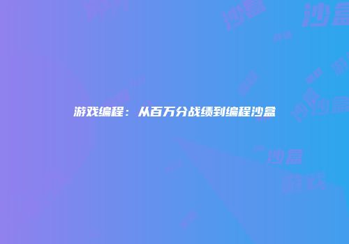 游戏编程：从百万分战绩到编程沙盒