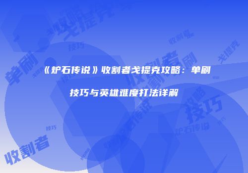《炉石传说》收割者戈提克攻略：单刷技巧与英雄难度打法详解