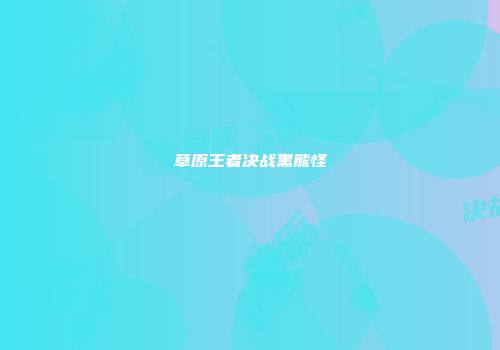 草原王者决战黑熊怪
