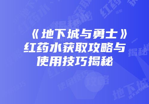 《地下城与勇士》红药水获取攻略与使用技巧揭秘