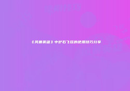 《风暴英雄》中炉石飞毯的使用技巧分享