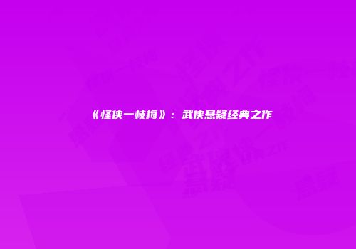 《怪侠一枝梅》：武侠悬疑经典之作
