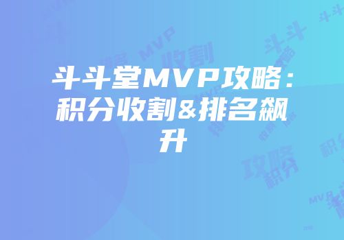 斗斗堂MVP攻略：积分收割&排名飙升