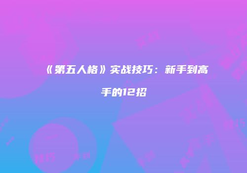 《第五人格》实战技巧：新手到高手的12招
