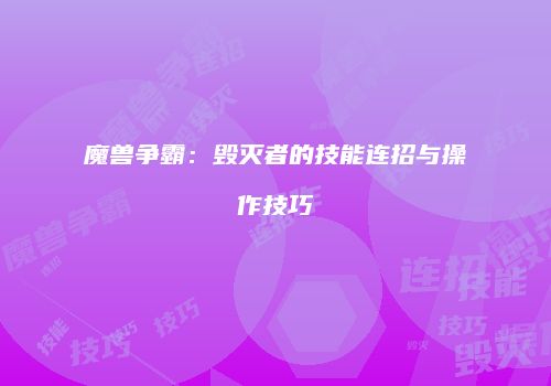 魔兽争霸：毁灭者的技能连招与操作技巧