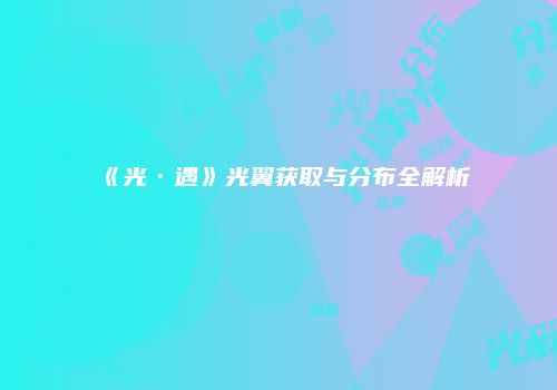 《光·遇》光翼获取与分布全解析