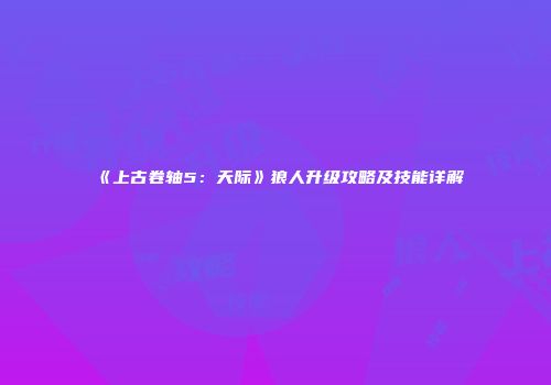《上古卷轴5：天际》狼人升级攻略及技能详解