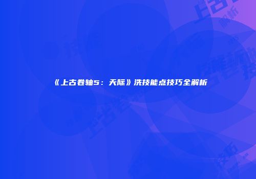 《上古卷轴5：天际》洗技能点技巧全解析