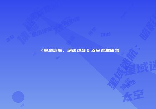 《星域迷航：暗影边缘》太空逃生体验