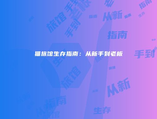 猫旅馆生存指南：从新手到老板