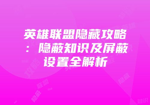 英雄联盟隐藏攻略：隐蔽知识及屏蔽设置全解析