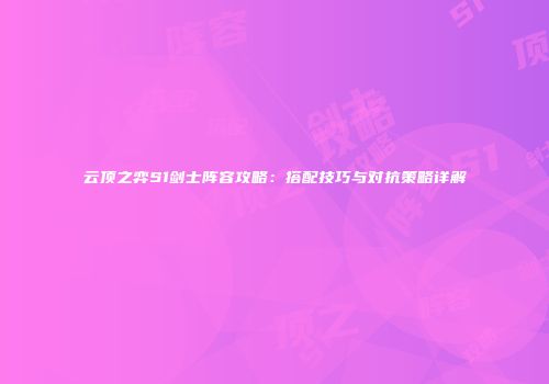 云顶之弈S1剑士阵容攻略：搭配技巧与对抗策略详解