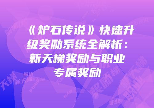 《炉石传说》快速升级奖励系统全解析：新天梯奖励与职业专属奖励