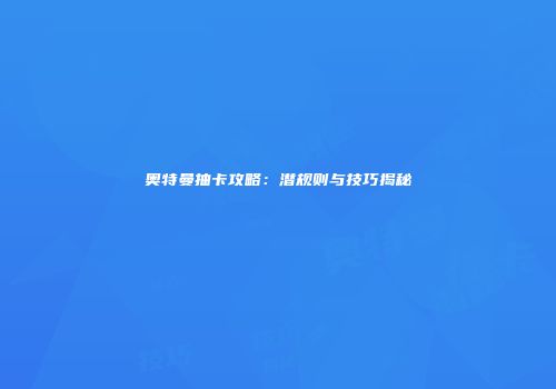 奥特曼抽卡攻略：潜规则与技巧揭秘