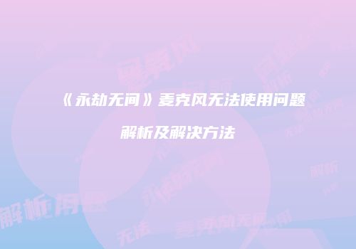 《永劫无间》麦克风无法使用问题解析及解决方法