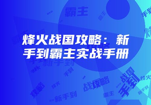 烽火战国攻略：新手到霸主实战手册