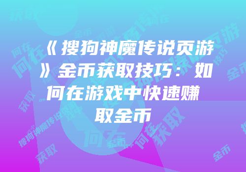 《搜狗神魔传说页游》金币获取技巧：如何在游戏中快速赚取金币