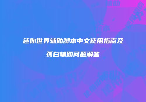 迷你世界辅助脚本中文使用指南及孤白辅助问题解答