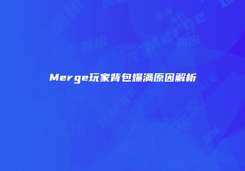 Merge玩家背包爆满原因解析