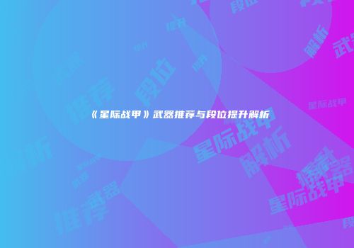 《星际战甲》武器推荐与段位提升解析