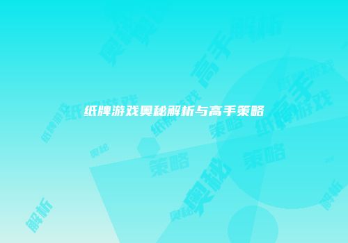 纸牌游戏奥秘解析与高手策略