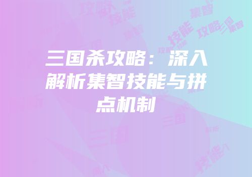 三国杀攻略：深入解析集智技能与拼点机制