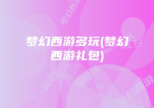 梦幻西游多玩(梦幻西游礼包)