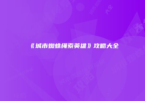 《城市蜘蛛绳索英雄》攻略大全