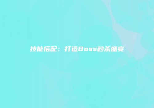 技能搭配：打造Boss秒杀盛宴