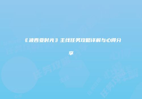 《波西亚时光》主线任务攻略详解与心得分享