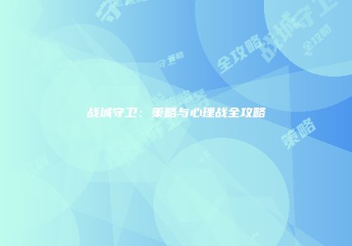 战城守卫：策略与心理战全攻略