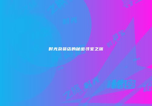 时光杂货店的秘密寻宝之旅