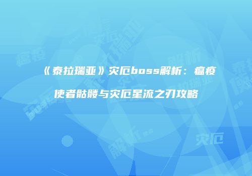《泰拉瑞亚》灾厄boss解析：瘟疫使者骷髅与灾厄星流之刃攻略